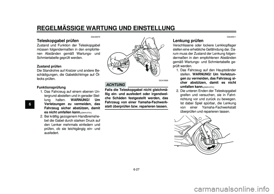 YAMAHA TMAX 2012 Betriebsanleitungen (in German) REGELMÄSSIGE WARTUNG UND EINSTELLUNG
6-27
1
2
3
4
56
7
8
9
GAU23272
Teleskopgabel prüfen Zustand und Funktion der Teleskopgabel
müssen folgendermaßen in den empfohle-
nen Abständen gemäß Wartun YAMAHA TMAX 2012 Betriebsanleitungen (in German) REGELMÄSSIGE WARTUNG UND EINSTELLUNG
6-27
1
2
3
4
56
7
8
9
GAU23272
Teleskopgabel prüfen Zustand und Funktion der Teleskopgabel
müssen folgendermaßen in den empfohle-
nen Abständen gemäß Wartun