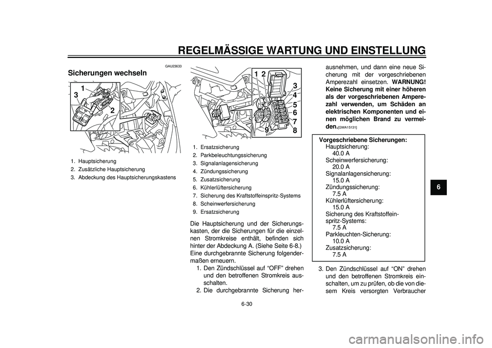 YAMAHA TMAX 2012 Betriebsanleitungen (in German) REGELMÄSSIGE WARTUNG UND EINSTELLUNG
6-30
2
3
4
567
8
9
GAU23633
Sicherungen wechseln
Die Hauptsicherung und der Sicherungs-
kasten, der die Sicherungen für die einzel-
nen Stromkreise enthält, be YAMAHA TMAX 2012 Betriebsanleitungen (in German) REGELMÄSSIGE WARTUNG UND EINSTELLUNG
6-30
2
3
4
567
8
9
GAU23633
Sicherungen wechseln
Die Hauptsicherung und der Sicherungs-
kasten, der die Sicherungen für die einzel-
nen Stromkreise enthält, be