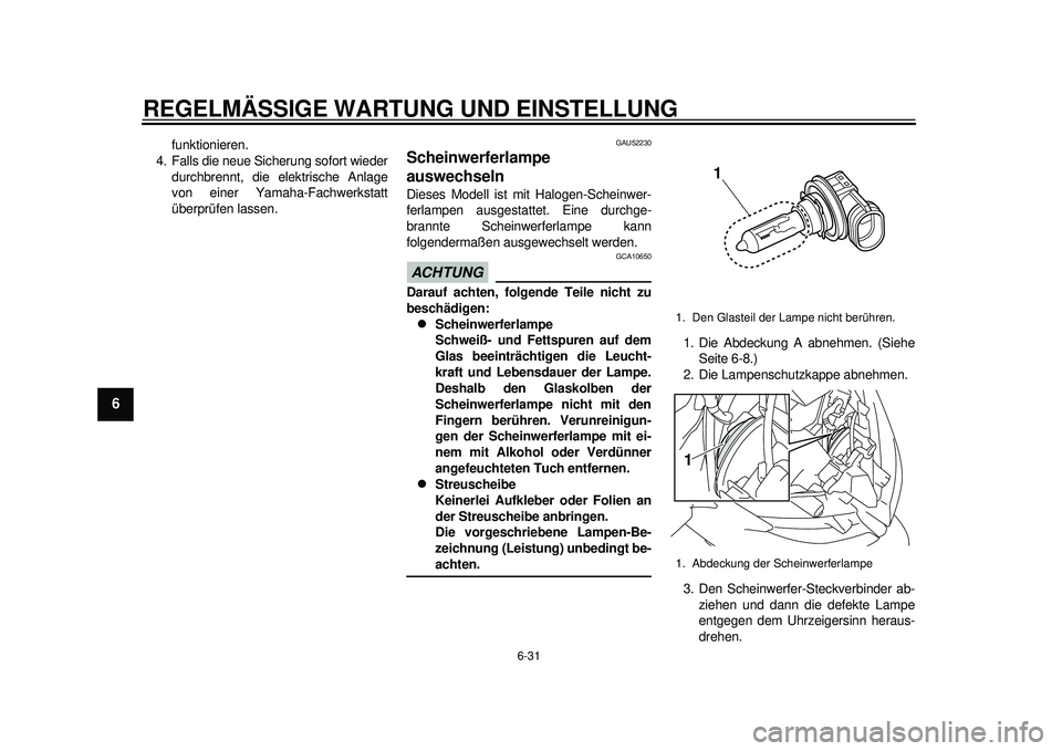 YAMAHA TMAX 2012 Betriebsanleitungen (in German) REGELMÄSSIGE WARTUNG UND EINSTELLUNG
6-31
1
2
3
4
56
7
8
9
funktionieren.
4. Falls die neue Sicherung sofort wieder
durchbrennt, die elektrische Anlage
von einer Yamaha-Fachwerkstatt
überprüfen las YAMAHA TMAX 2012 Betriebsanleitungen (in German) REGELMÄSSIGE WARTUNG UND EINSTELLUNG
6-31
1
2
3
4
56
7
8
9
funktionieren.
4. Falls die neue Sicherung sofort wieder
durchbrennt, die elektrische Anlage
von einer Yamaha-Fachwerkstatt
überprüfen las