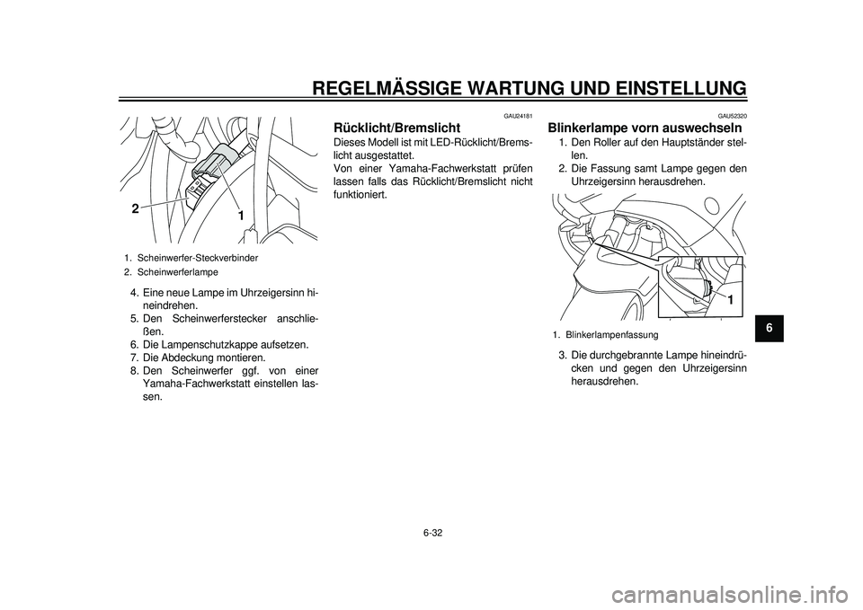 YAMAHA TMAX 2012 Betriebsanleitungen (in German) REGELMÄSSIGE WARTUNG UND EINSTELLUNG
6-32
2
3
4
567
8
9
4. Eine neue Lampe im Uhrzeigersinn hi-neindrehen.
5. Den Scheinwerferstecker anschlie-
ßen.
6. Die Lampenschutzkappe aufsetzen.
7. Die Abdeck YAMAHA TMAX 2012 Betriebsanleitungen (in German) REGELMÄSSIGE WARTUNG UND EINSTELLUNG
6-32
2
3
4
567
8
9
4. Eine neue Lampe im Uhrzeigersinn hi-neindrehen.
5. Den Scheinwerferstecker anschlie-
ßen.
6. Die Lampenschutzkappe aufsetzen.
7. Die Abdeck