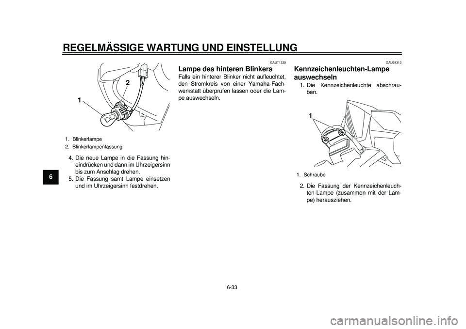 YAMAHA TMAX 2012 Betriebsanleitungen (in German) REGELMÄSSIGE WARTUNG UND EINSTELLUNG
6-33
1
2
3
4
56
7
8
9
4. Die neue Lampe in die Fassung hin-eindrücken und dann im Uhrzeigersinn
bis zum Anschlag drehen.
5. Die Fassung samt Lampe einsetzen und YAMAHA TMAX 2012 Betriebsanleitungen (in German) REGELMÄSSIGE WARTUNG UND EINSTELLUNG
6-33
1
2
3
4
56
7
8
9
4. Die neue Lampe in die Fassung hin-eindrücken und dann im Uhrzeigersinn
bis zum Anschlag drehen.
5. Die Fassung samt Lampe einsetzen und
