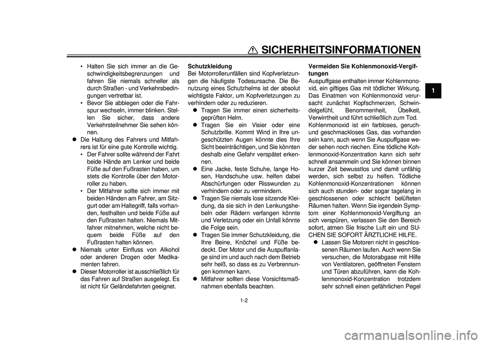 YAMAHA TMAX 2012 Betriebsanleitungen (in German) 1-2
1
SICHERHEITSINFORMATIONEN
Halten Sie sich immer an die Ge-schwindigkeitsbegrenzungen und
fahren Sie niemals schneller als
durch Straßen - und Verkehrsbedin-
gungen vertretbar ist.
Bevor Sie ab YAMAHA TMAX 2012 Betriebsanleitungen (in German) 1-2
1
SICHERHEITSINFORMATIONEN
Halten Sie sich immer an die Ge-schwindigkeitsbegrenzungen und
fahren Sie niemals schneller als
durch Straßen - und Verkehrsbedin-
gungen vertretbar ist.
Bevor Sie ab