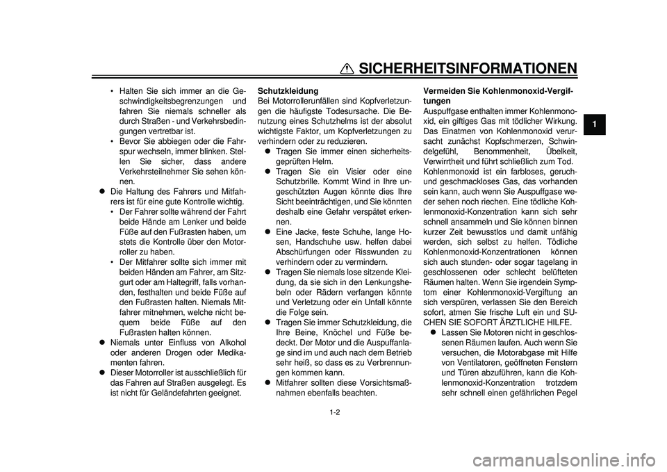 YAMAHA TMAX 2012  Betriebsanleitungen (in German) 1-2
1
SICHERHEITSINFORMATIONEN
 Halten Sie sich immer an die Ge-schwindigkeitsbegrenzungen und
fahren Sie niemals schneller als
durch Straßen - und Verkehrsbedin-
gungen vertretbar ist.
 Bevor Sie ab