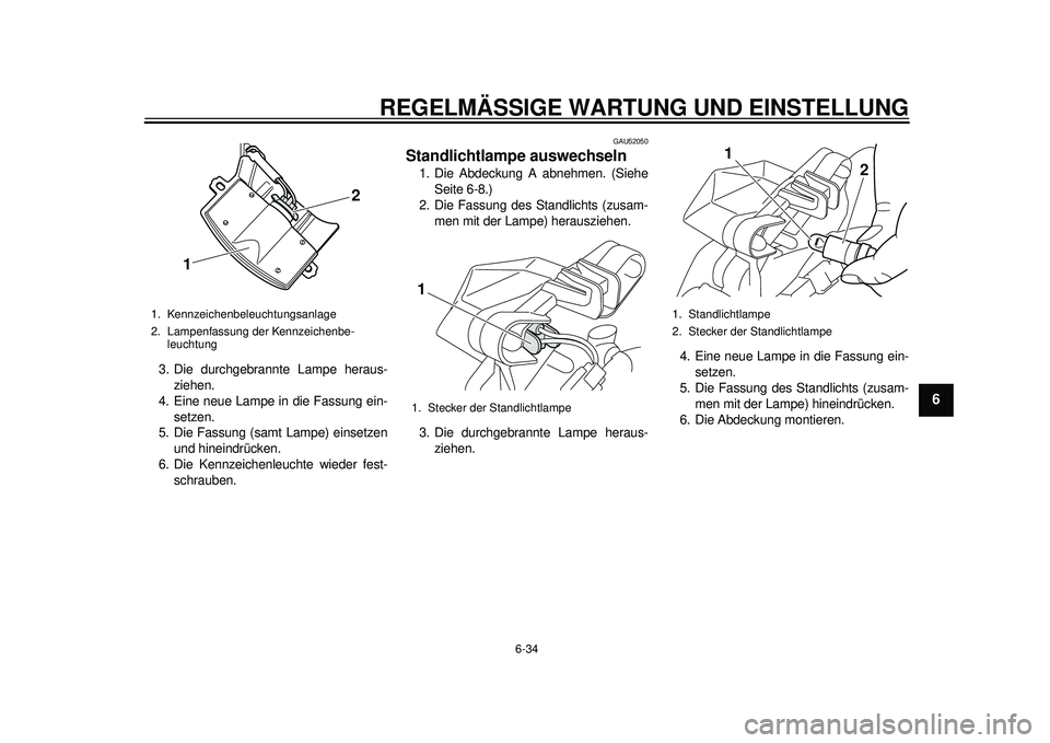 YAMAHA TMAX 2012 Betriebsanleitungen (in German) REGELMÄSSIGE WARTUNG UND EINSTELLUNG
6-34
2
3
4
567
8
9
3. Die durchgebrannte Lampe heraus-ziehen.
4. Eine neue Lampe in die Fassung ein-
setzen.
5. Die Fassung (samt Lampe) einsetzen und hineindrüc YAMAHA TMAX 2012 Betriebsanleitungen (in German) REGELMÄSSIGE WARTUNG UND EINSTELLUNG
6-34
2
3
4
567
8
9
3. Die durchgebrannte Lampe heraus-ziehen.
4. Eine neue Lampe in die Fassung ein-
setzen.
5. Die Fassung (samt Lampe) einsetzen und hineindrüc