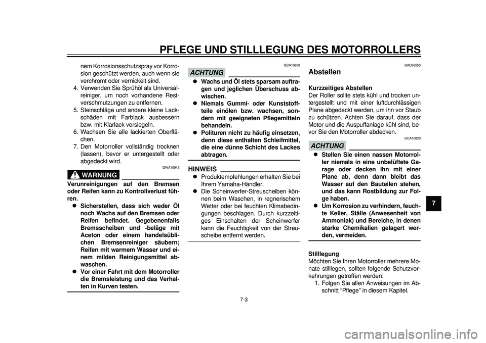 YAMAHA TMAX 2012 Betriebsanleitungen (in German) PFLEGE UND STILLLEGUNG DES MOTORROLLERS
7-3
2
3
4
5
678
9
nem Korrosionsschutzspray vor Korro-
sion geschützt werden, auch wenn sie
verchromt oder vernickelt sind.
4. Verwenden Sie Sprühöl als Univ YAMAHA TMAX 2012 Betriebsanleitungen (in German) PFLEGE UND STILLLEGUNG DES MOTORROLLERS
7-3
2
3
4
5
678
9
nem Korrosionsschutzspray vor Korro-
sion geschützt werden, auch wenn sie
verchromt oder vernickelt sind.
4. Verwenden Sie Sprühöl als Univ