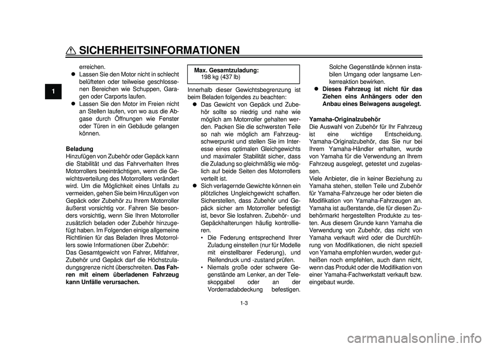YAMAHA TMAX 2012 Betriebsanleitungen (in German) 1-3
SICHERHEITSINFORMATIONEN
1
erreichen.
Lassen Sie den Motor nicht in schlecht
belüfteten oder teilweise geschlosse-
nen Bereichen wie Schuppen, Gara-
gen oder Carports laufen.
Lassen Sie d YAMAHA TMAX 2012 Betriebsanleitungen (in German) 1-3
SICHERHEITSINFORMATIONEN
1
erreichen.
Lassen Sie den Motor nicht in schlecht
belüfteten oder teilweise geschlosse-
nen Bereichen wie Schuppen, Gara-
gen oder Carports laufen.
Lassen Sie d