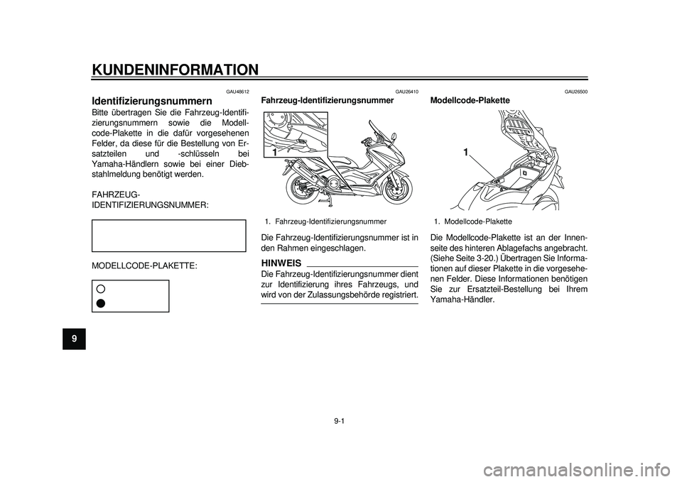 YAMAHA TMAX 2012 Betriebsanleitungen (in German) 9-1
1
2
3
4
5
6
7
89
KUNDENINFORMATION
GAU48612
Identifizierungsnummern Bitte übertragen Sie die Fahrzeug-Identifi-
zierungsnummern sowie die Modell-
code-Plakette in die dafür vorgesehenen
Felder, YAMAHA TMAX 2012 Betriebsanleitungen (in German) 9-1
1
2
3
4
5
6
7
89
KUNDENINFORMATION
GAU48612
Identifizierungsnummern Bitte übertragen Sie die Fahrzeug-Identifi-
zierungsnummern sowie die Modell-
code-Plakette in die dafür vorgesehenen
Felder,