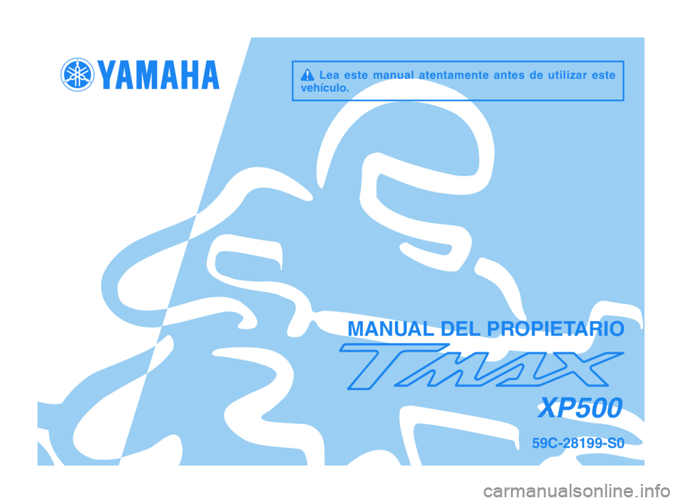 YAMAHA TMAX 2012 Manuale de Empleo (in Spanish) q Lea este manual atentamente antes de utilizar este
vehículo.
MANUAL DEL PROPIETARIO
XP500
59C-28199-S0
59C-9-S0_Hyoshi.indd 12011/09/17 9:27:26 YAMAHA TMAX 2012 Manuale de Empleo (in Spanish) q Lea este manual atentamente antes de utilizar este
vehículo.
MANUAL DEL PROPIETARIO
XP500
59C-28199-S0
59C-9-S0_Hyoshi.indd 12011/09/17 9:27:26