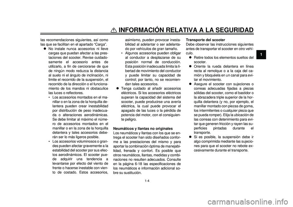 YAMAHA TMAX 2012 Manuale de Empleo (in Spanish) 1-4
1
INFORMACIÓN RELATIVA A LA SEGURIDAD
las recomendaciones siguientes, así como
las que se facilitan en el apartado “Carga”.
No instale nunca accesorios ni lleve
cargas que puedan afectar YAMAHA TMAX 2012 Manuale de Empleo (in Spanish) 1-4
1
INFORMACIÓN RELATIVA A LA SEGURIDAD
las recomendaciones siguientes, así como
las que se facilitan en el apartado “Carga”.
No instale nunca accesorios ni lleve
cargas que puedan afectar