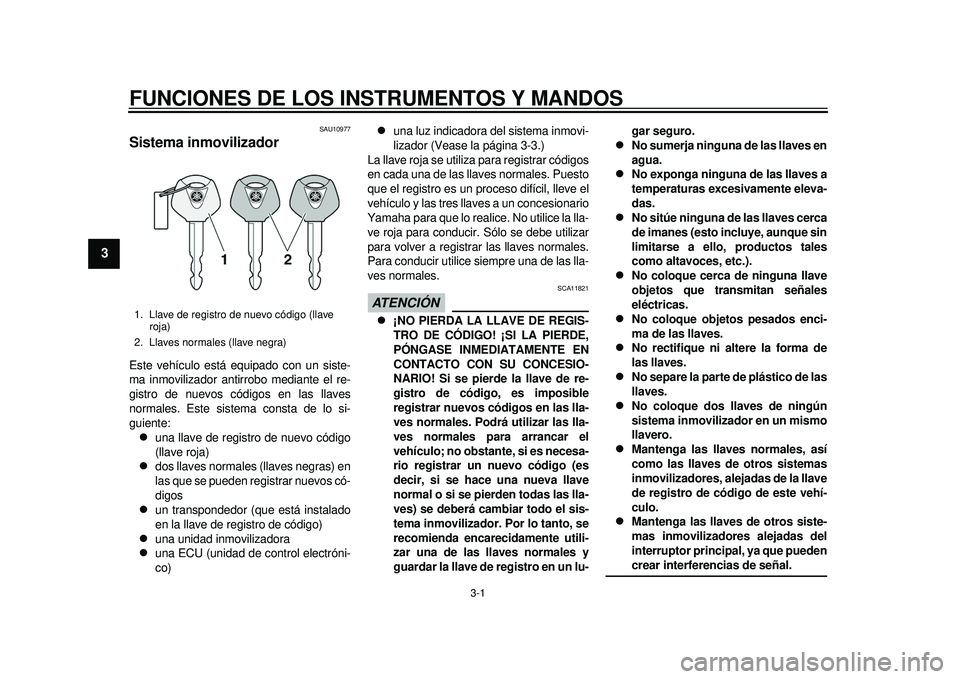 YAMAHA TMAX 2012  Manuale de Empleo (in Spanish) 3-1
1
23
4
5
6
7
8
9
FUNCIONES DE LOS INSTRUMENTOS Y MANDOS
SAU10977
Sistema inmovilizador Este vehículo está equipado con un siste-
ma inmovilizador antirrobo mediante el re-
gistro de nuevos códi