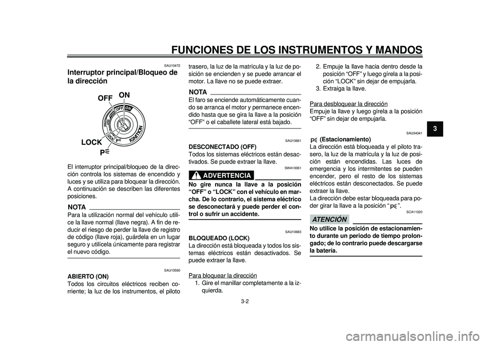 YAMAHA TMAX 2012 Manuale de Empleo (in Spanish) FUNCIONES DE LOS INSTRUMENTOS Y MANDOS
3-2
234
5
6
7
8
9
SAU10472
Interruptor principal/Bloqueo de
la dirección El interruptor principal/bloqueo de la direc-
ción controla los sistemas de encendido YAMAHA TMAX 2012 Manuale de Empleo (in Spanish) FUNCIONES DE LOS INSTRUMENTOS Y MANDOS
3-2
234
5
6
7
8
9
SAU10472
Interruptor principal/Bloqueo de
la dirección El interruptor principal/bloqueo de la direc-
ción controla los sistemas de encendido