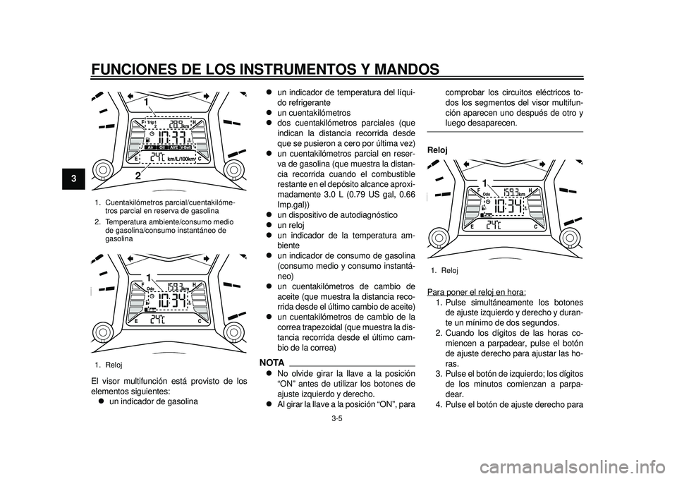 YAMAHA TMAX 2012 Manuale de Empleo (in Spanish) FUNCIONES DE LOS INSTRUMENTOS Y MANDOS
3-5
1
23
4
5
6
7
8
9
El visor multifunción está provisto de los
elementos siguientes:
un indicador de gasolina
un indicador de temperatura del líqui-
d YAMAHA TMAX 2012 Manuale de Empleo (in Spanish) FUNCIONES DE LOS INSTRUMENTOS Y MANDOS
3-5
1
23
4
5
6
7
8
9
El visor multifunción está provisto de los
elementos siguientes:
un indicador de gasolina
un indicador de temperatura del líqui-
d