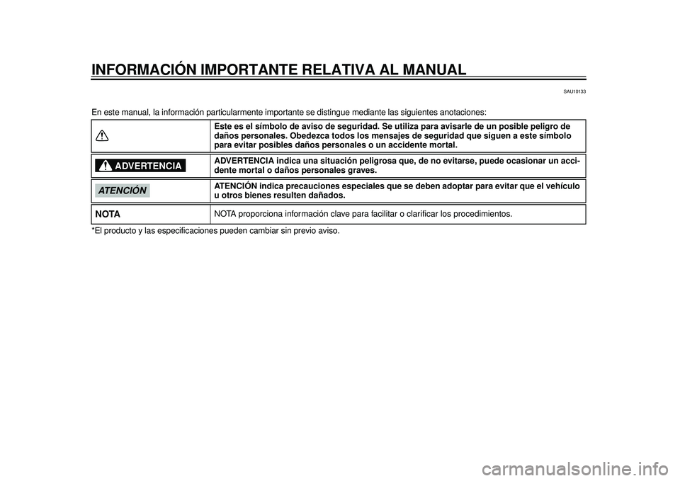YAMAHA TMAX 2012 Manuale de Empleo (in Spanish) INFORMACIÓN IMPORTANTE RELATIVA AL MANUAL
SAU10133
En este manual, la información particularmente importante se distingue m ediante las siguientes anotaciones:
*El producto y las especificaciones p YAMAHA TMAX 2012 Manuale de Empleo (in Spanish) INFORMACIÓN IMPORTANTE RELATIVA AL MANUAL
SAU10133
En este manual, la información particularmente importante se distingue m ediante las siguientes anotaciones:
*El producto y las especificaciones p