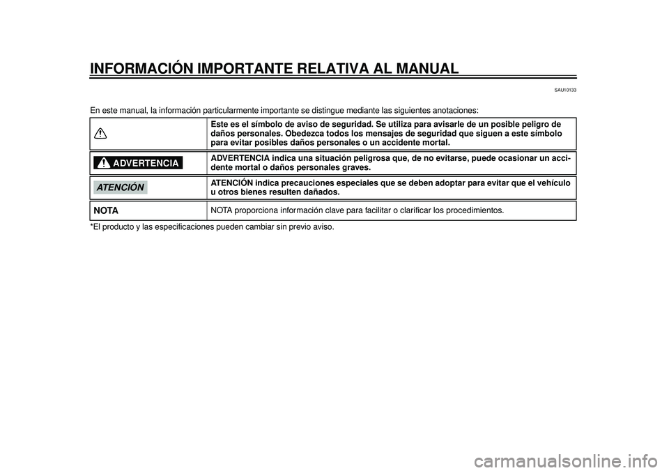 YAMAHA TMAX 2012  Manuale de Empleo (in Spanish) INFORMACIÓN IMPORTANTE RELATIVA AL MANUAL
SAU10133
En este manual, la información particularmente importante se distingue m ediante las siguientes anotaciones:
*El producto y las especificaciones  p