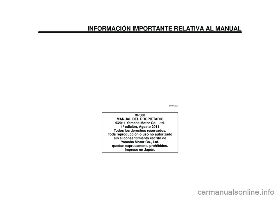 YAMAHA TMAX 2012  Manuale de Empleo (in Spanish) INFORMACIÓN IMPORTANTE RELATIVA AL MANUAL
SAU10200
XP500
MANUAL DEL PROPIETARIO
©2011 Yamaha Motor Co., Ltd.
1ª edición, Agosto 2011
Todos los derechos reservados.
Toda reproducción o uso no auto