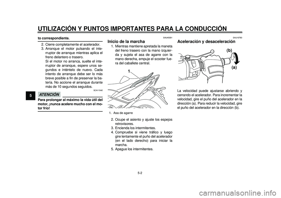 YAMAHA TMAX 2012 Manuale de Empleo (in Spanish) UTILIZACIÓN Y PUNTOS IMPORTANTES PARA LA CONDUCCIÓN
5-2
1
2
3
45
6
7
8
9
to correspondiente.
2. Cierre completamente el acelerador.
3. Arranque el motor pulsando el inte- rruptor de arranque mientra YAMAHA TMAX 2012 Manuale de Empleo (in Spanish) UTILIZACIÓN Y PUNTOS IMPORTANTES PARA LA CONDUCCIÓN
5-2
1
2
3
45
6
7
8
9
to correspondiente.
2. Cierre completamente el acelerador.
3. Arranque el motor pulsando el inte- rruptor de arranque mientra