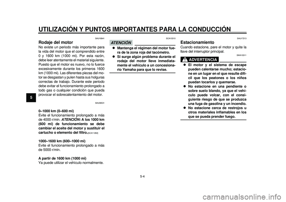 YAMAHA TMAX 2012 Manuale de Empleo (in Spanish) UTILIZACIÓN Y PUNTOS IMPORTANTES PARA LA CONDUCCIÓN
5-4
1
2
3
45
6
7
8
9
SAU16841
Rodaje del motor No existe un periodo más importante para
la vida del motor que el comprendido entre
0 y 1600 km (1 YAMAHA TMAX 2012 Manuale de Empleo (in Spanish) UTILIZACIÓN Y PUNTOS IMPORTANTES PARA LA CONDUCCIÓN
5-4
1
2
3
45
6
7
8
9
SAU16841
Rodaje del motor No existe un periodo más importante para
la vida del motor que el comprendido entre
0 y 1600 km (1