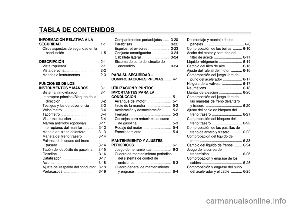 YAMAHA TMAX 2012 Manuale de Empleo (in Spanish) TABLA DE CONTENIDOSINFORMACIÓN RELATIVA A LA
SEGURIDAD ..................................... 1-1
Otros aspectos de seguridad en la conducción .................................. 1-5
DESCRIPCIÓN YAMAHA TMAX 2012 Manuale de Empleo (in Spanish) TABLA DE CONTENIDOSINFORMACIÓN RELATIVA A LA
SEGURIDAD ..................................... 1-1
Otros aspectos de seguridad en la conducción .................................. 1-5
DESCRIPCIÓN