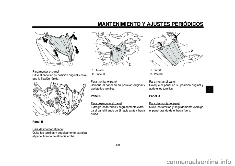 YAMAHA TMAX 2012  Manuale de Empleo (in Spanish) MANTENIMIENTO Y AJUSTES PERIÓDICOS
6-9
2
3
4
567
8
9
Para montar el panelSitúe el panel en su posición original y colo-
que la fijación rápida.
Panel B
Para desmontar el panelQuite los tornillos 