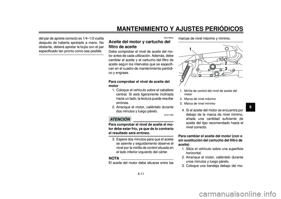 YAMAHA TMAX 2012  Manuale de Empleo (in Spanish) MANTENIMIENTO Y AJUSTES PERIÓDICOS
6-11
2
3
4
567
8
9
del par de apriete correcto es 1/4–1/2 vuelta
después de haberla apretado a mano. No
obstante, deberá apretar la bujía con el parespecificad