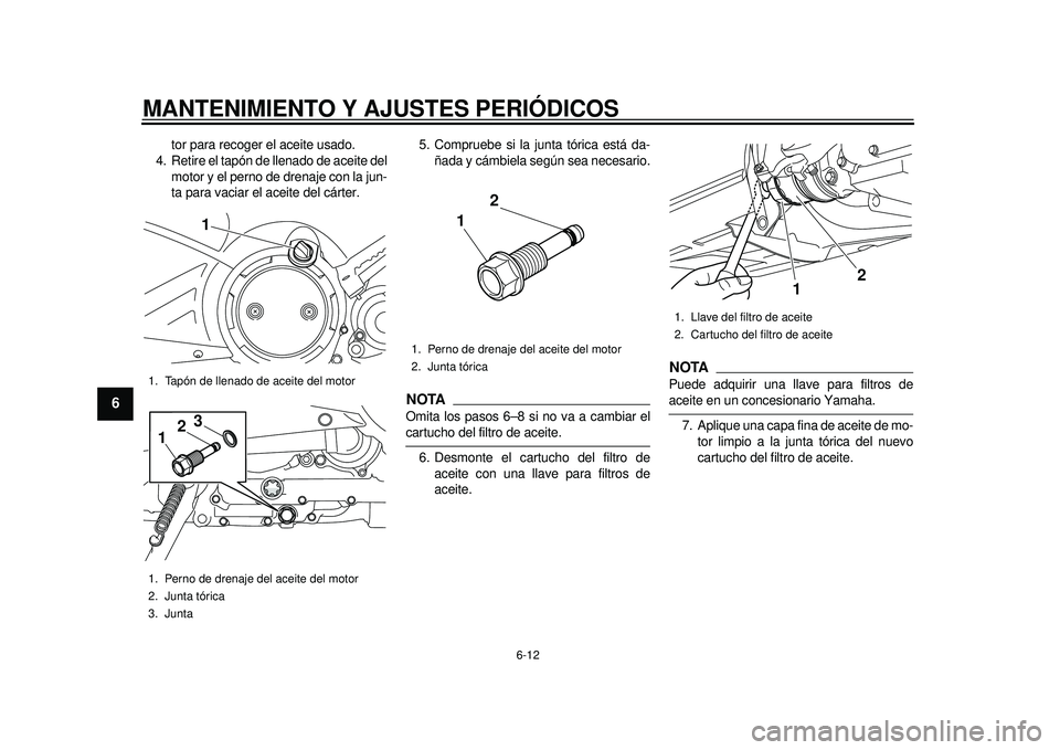YAMAHA TMAX 2012  Manuale de Empleo (in Spanish) MANTENIMIENTO Y AJUSTES PERIÓDICOS
6-12
1
2
3
4
56
7
8
9
tor para recoger el aceite usado.
4. Retire el tapón de llenado de aceite del
motor y el perno de drenaje con la jun-
ta para vaciar el aceit