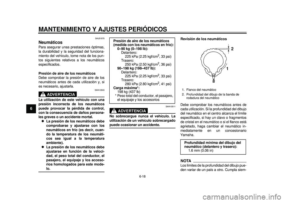 YAMAHA TMAX 2012  Manuale de Empleo (in Spanish) MANTENIMIENTO Y AJUSTES PERIÓDICOS
6-18
1
2
3
4
56
7
8
9
SAU51970
Neumáticos Para asegurar unas prestaciones óptimas,
la durabilidad y la seguridad del funciona-
miento del vehículo, tome nota de 