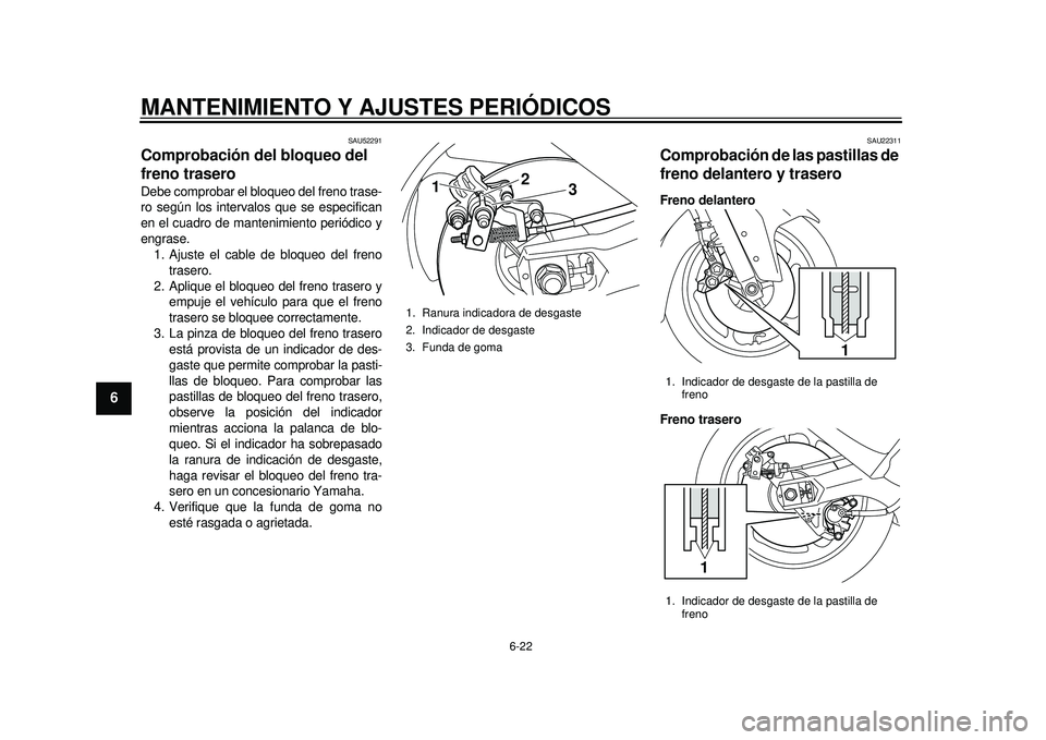 YAMAHA TMAX 2012  Manuale de Empleo (in Spanish) MANTENIMIENTO Y AJUSTES PERIÓDICOS
6-22
1
2
3
4
56
7
8
9
SAU52291
Comprobación del bloqueo del 
freno trasero Debe comprobar el bloqueo del freno trase-
ro según los intervalos que se especifican
e