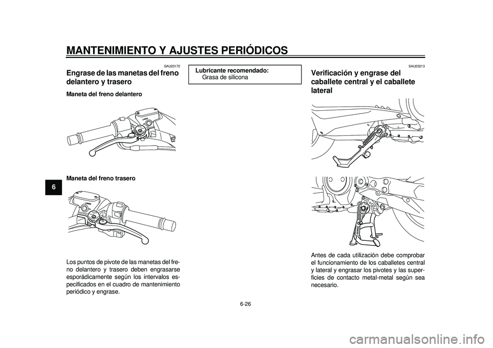 YAMAHA TMAX 2012  Manuale de Empleo (in Spanish) MANTENIMIENTO Y AJUSTES PERIÓDICOS
6-26
1
2
3
4
56
7
8
9
SAU23172
Engrase de las manetas del freno 
delantero y trasero Maneta del freno delantero
Maneta del freno trasero
Los puntos de pivote de las