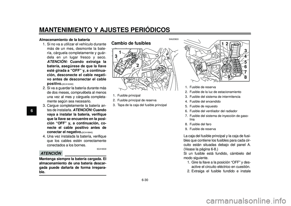 YAMAHA TMAX 2012  Manuale de Empleo (in Spanish) MANTENIMIENTO Y AJUSTES PERIÓDICOS
6-30
1
2
3
4
56
7
8
9
Almacenamiento de la batería1. Si no va a utilizar el vehículo durante
más de un mes, desmonte la bate-
ría, cárguela completamente y gu