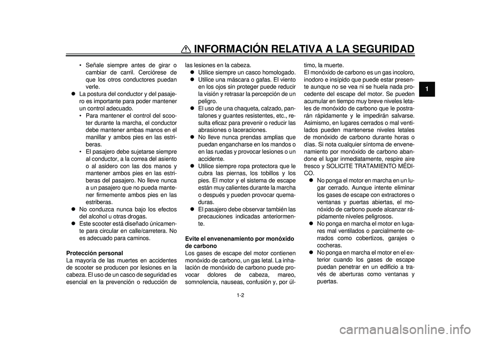 YAMAHA TMAX 2012 Manuale de Empleo (in Spanish) 1-2
1
INFORMACIÓN RELATIVA A LA SEGURIDAD
Señale siempre antes de girar ocambiar de carril. Cerciórese de
que los otros conductores puedan
verle.
La postura del conductor y del pasaje-
ro es i YAMAHA TMAX 2012 Manuale de Empleo (in Spanish) 1-2
1
INFORMACIÓN RELATIVA A LA SEGURIDAD
Señale siempre antes de girar ocambiar de carril. Cerciórese de
que los otros conductores puedan
verle.
La postura del conductor y del pasaje-
ro es i