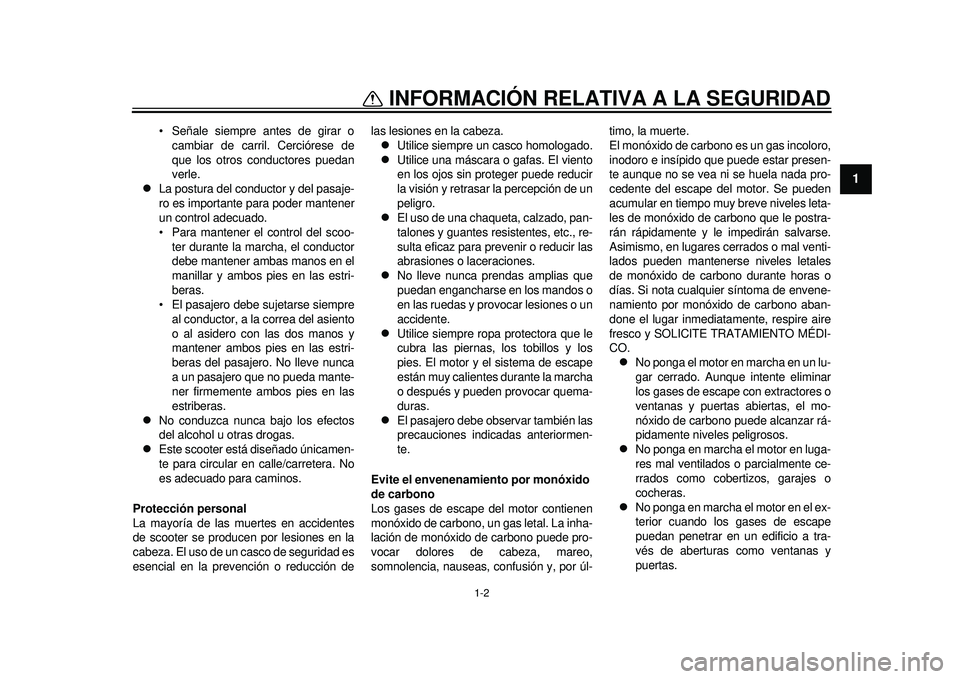 YAMAHA TMAX 2012  Manuale de Empleo (in Spanish) 1-2
1
INFORMACIÓN RELATIVA A LA SEGURIDAD
 Señale siempre antes de girar ocambiar de carril. Cerciórese de
que los otros conductores puedan
verle.

La postura del conductor y del pasaje-
ro es i