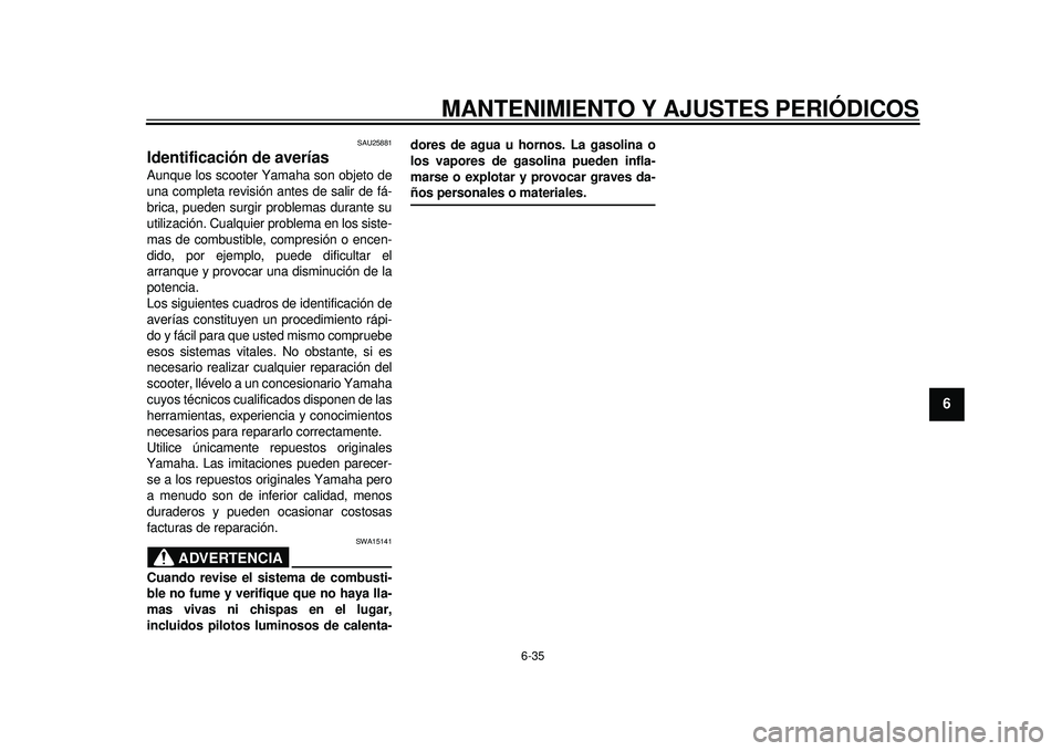 YAMAHA TMAX 2012 Manuale de Empleo (in Spanish) MANTENIMIENTO Y AJUSTES PERIÓDICOS
6-35
2
3
4
567
8
9
SAU25881
Identificación de averías Aunque los scooter Yamaha son objeto de
una completa revisión antes de salir de fá-
brica, pueden surgir p YAMAHA TMAX 2012 Manuale de Empleo (in Spanish) MANTENIMIENTO Y AJUSTES PERIÓDICOS
6-35
2
3
4
567
8
9
SAU25881
Identificación de averías Aunque los scooter Yamaha son objeto de
una completa revisión antes de salir de fá-
brica, pueden surgir p