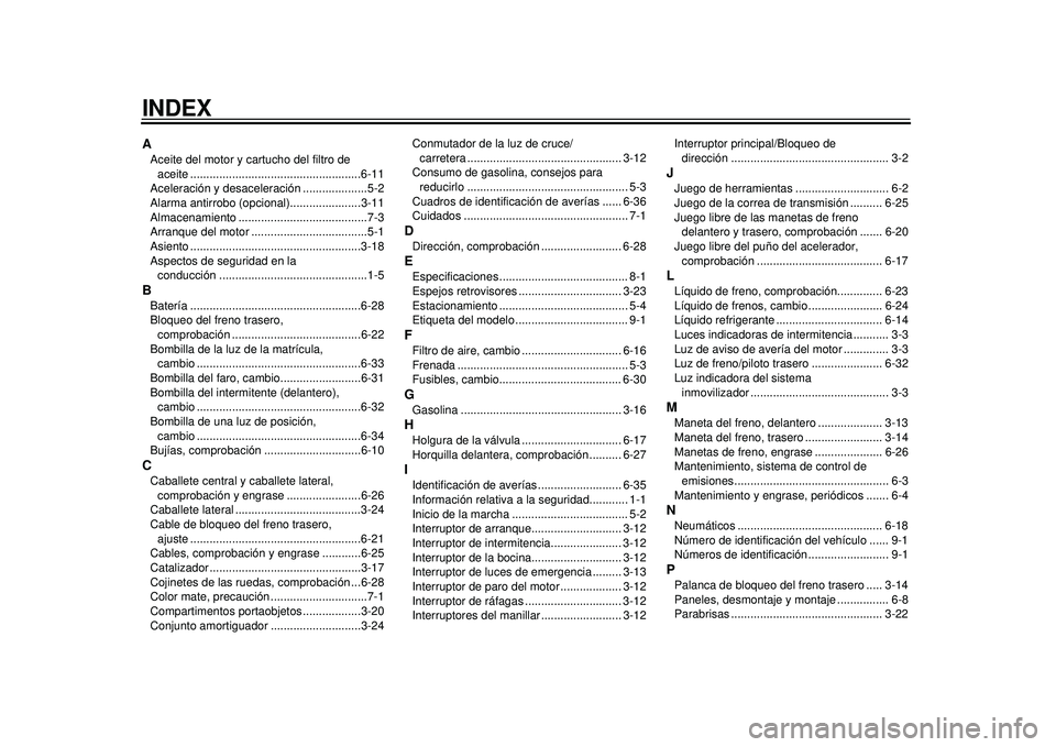 YAMAHA TMAX 2012 Manuale de Empleo (in Spanish) INDEXAAceite del motor y cartucho del filtro de aceite .....................................................6-11
Aceleración y desaceleración ....................5-2
Alarma antirrobo (opcional)..... YAMAHA TMAX 2012 Manuale de Empleo (in Spanish) INDEXAAceite del motor y cartucho del filtro de aceite .....................................................6-11
Aceleración y desaceleración ....................5-2
Alarma antirrobo (opcional).....