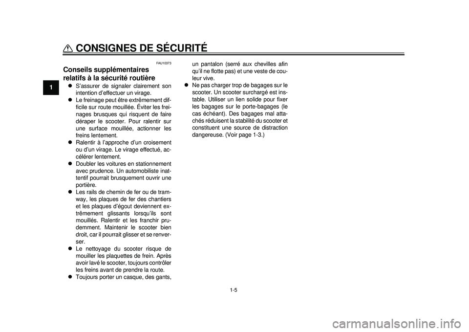 YAMAHA TMAX 2012 Notices Demploi (in French) 1-5
CONSIGNES DE SÉCURITÉ
1
FAU10373
Conseils supplémentaires
relatifs à la sécurité routière
S’assurer de signaler clairement son
intention d’effectuer un virage.
Le freinage peut YAMAHA TMAX 2012 Notices Demploi (in French) 1-5
CONSIGNES DE SÉCURITÉ
1
FAU10373
Conseils supplémentaires
relatifs à la sécurité routière
S’assurer de signaler clairement son
intention d’effectuer un virage.
Le freinage peut