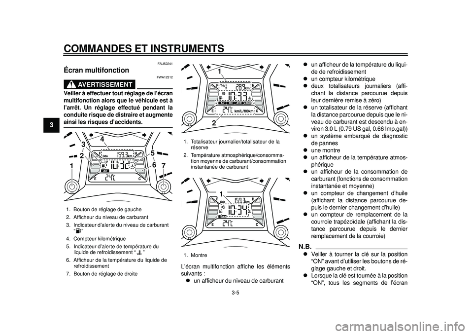YAMAHA TMAX 2012 Notices Demploi (in French) COMMANDES ET INSTRUMENTS
3-5
1
23
4
5
6
7
8
9
FAU52241
Écran multifonction
AVERTISSEMENT
FWA12312
Veiller à effectuer tout réglage de l’écran
multifonction alors que le véhicule est à
l’arr YAMAHA TMAX 2012 Notices Demploi (in French) COMMANDES ET INSTRUMENTS
3-5
1
23
4
5
6
7
8
9
FAU52241
Écran multifonction
AVERTISSEMENT
FWA12312
Veiller à effectuer tout réglage de l’écran
multifonction alors que le véhicule est à
l’arr
