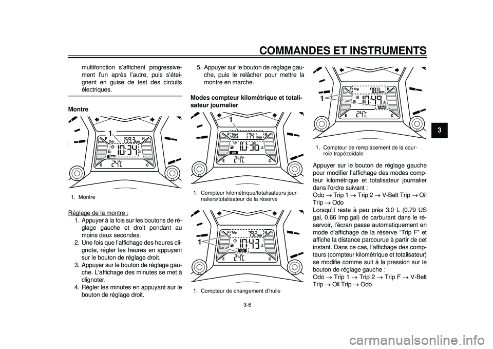 YAMAHA TMAX 2012  Notices Demploi (in French) COMMANDES ET INSTRUMENTS
3-6
234
5
6
7
8
9
multifonction s’affichent progressive-
ment l’un après l’autre, puis s’étei-
gnent en guise de test des circuitsélectriques.
Montre
Réglage de la