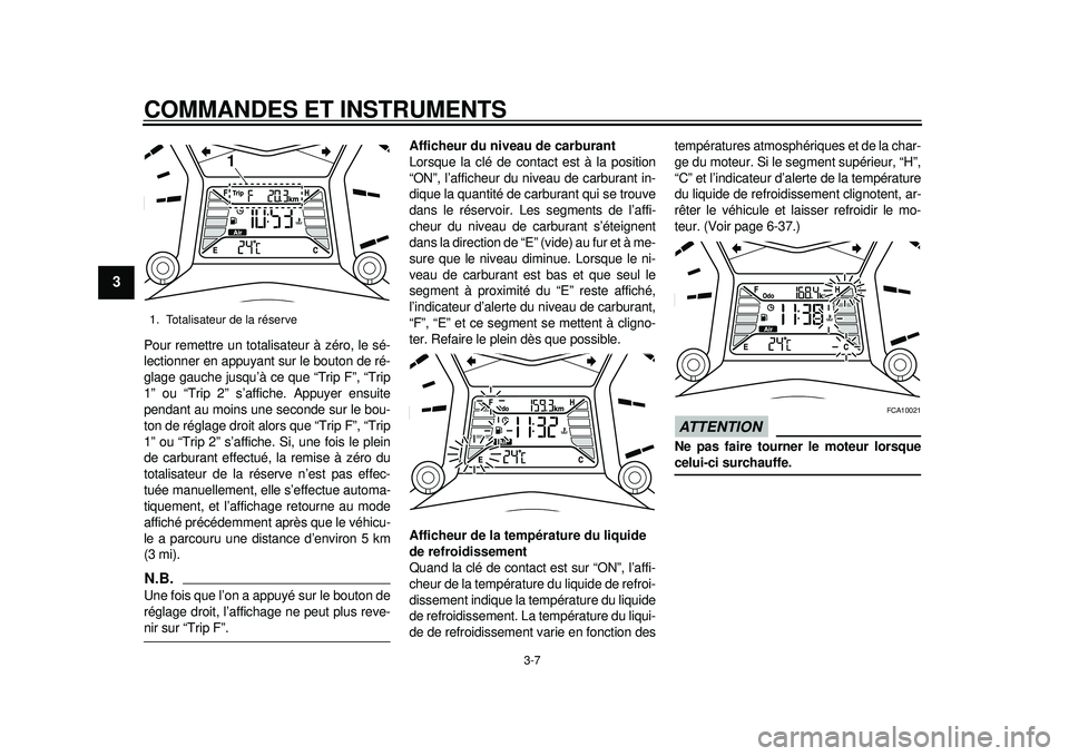 YAMAHA TMAX 2012  Notices Demploi (in French) COMMANDES ET INSTRUMENTS
3-7
1
23
4
5
6
7
8
9
Pour remettre un totalisateur à zéro, le sé-
lectionner en appuyant sur le bouton de ré-
glage gauche jusqu’à ce que “Trip F”, “Trip
1” ou 