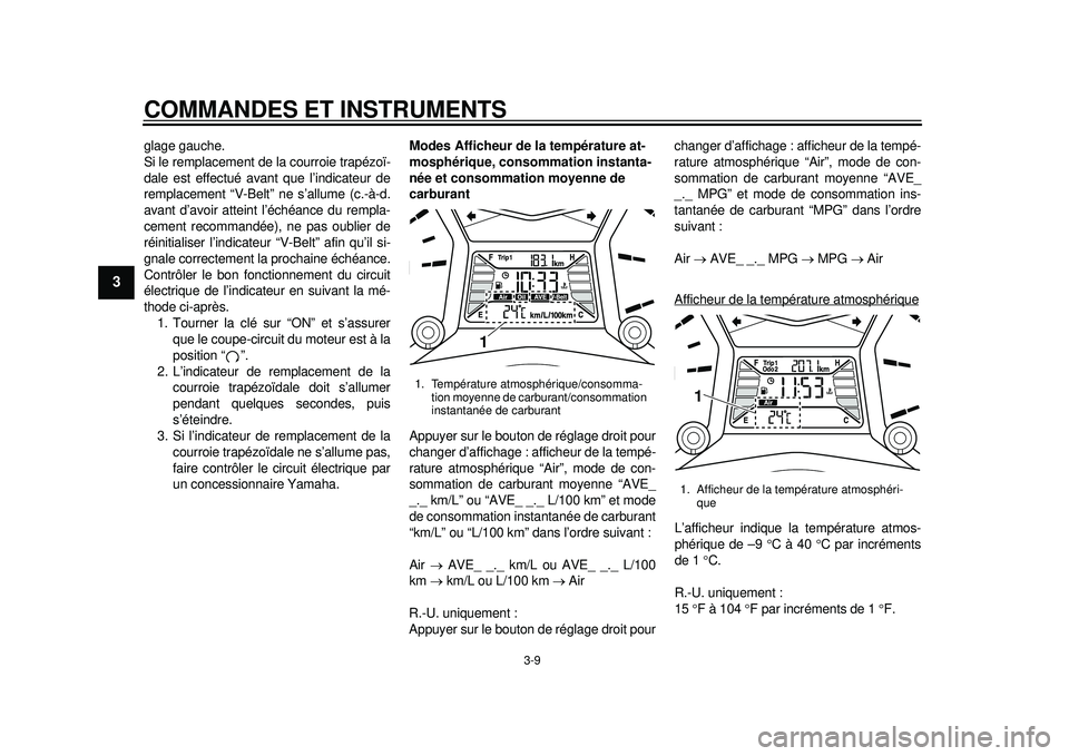 YAMAHA TMAX 2012  Notices Demploi (in French) COMMANDES ET INSTRUMENTS
3-9
1
23
4
5
6
7
8
9
glage gauche.
Si le remplacement de la courroie trapézoï-
dale est effectué avant que l’indicateur de
remplacement “V-Belt” ne s’allume (c.-à-