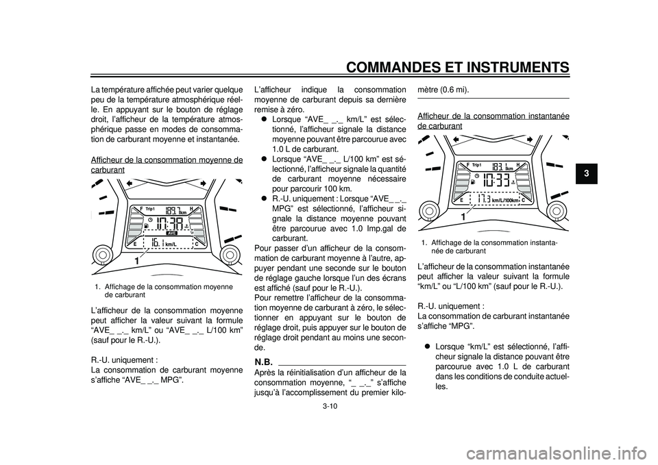 YAMAHA TMAX 2012  Notices Demploi (in French) COMMANDES ET INSTRUMENTS
3-10
234
5
6
7
8
9
La température affichée peut varier quelque
peu de la température atmosphérique réel-
le. En appuyant sur le bouton de réglage
droit, l’afficheur de