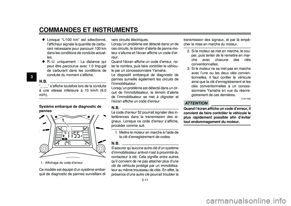YAMAHA TMAX 2012  Notices Demploi (in French) COMMANDES ET INSTRUMENTS
3-11
1
23
4
5
6
7
8
9

Lorsque “L/100 km” est sélectionné,
l’afficheur signale la quantité de carbu-
rant nécessaire pour parcourir 100 km
dans les conditions de 