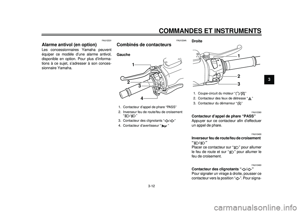 YAMAHA TMAX 2012  Notices Demploi (in French) COMMANDES ET INSTRUMENTS
3-12
234
5
6
7
8
9
FAU12331
Alarme antivol (en option) Les concessionnaires Yamaha peuvent
équiper ce modèle d’une alarme antivol,
disponible en option. Pour plus d’info