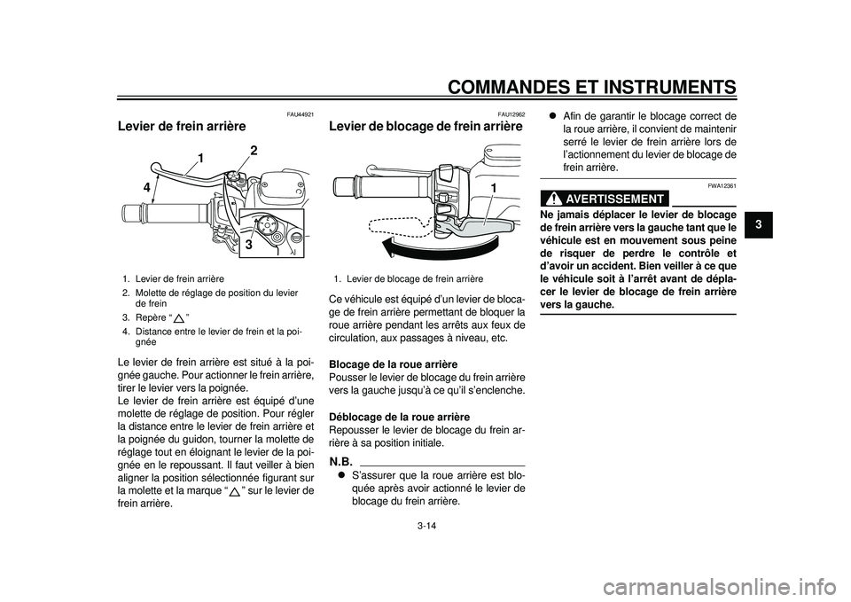 YAMAHA TMAX 2012  Notices Demploi (in French) COMMANDES ET INSTRUMENTS
3-14
234
5
6
7
8
9
FAU44921
Levier de frein arrière Le levier de frein arrière est situé à la poi-
gnée gauche. Pour actionner le frein arrière,
tirer le levier vers la 