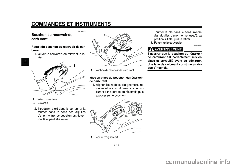 YAMAHA TMAX 2012  Notices Demploi (in French) COMMANDES ET INSTRUMENTS
3-15
1
23
4
5
6
7
8
9
FAU13175
Bouchon du réservoir de 
carburant Retrait du bouchon du réservoir de car-
burant1. Ouvrir le couvercle en relevant le le-
vier.
2. Introduire