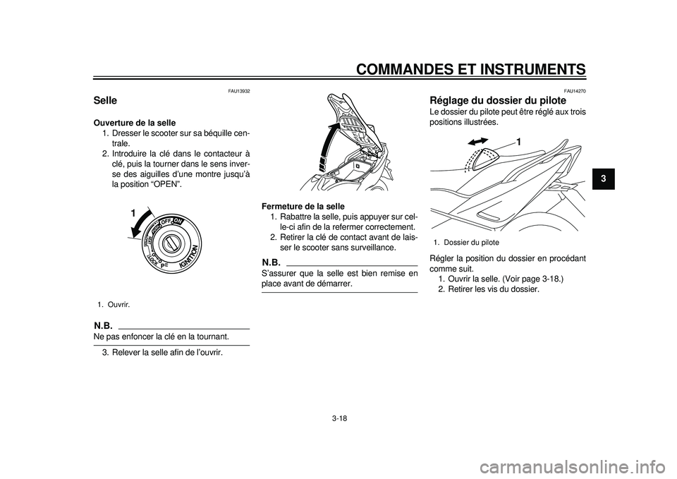 YAMAHA TMAX 2012 Notices Demploi (in French) COMMANDES ET INSTRUMENTS
3-18
234
5
6
7
8
9
FAU13932
Selle Ouverture de la selle1. Dresser le scooter sur sa béquille cen-
trale.
2. Introduire la clé dans le contacteur à clé, puis la tourner dan YAMAHA TMAX 2012 Notices Demploi (in French) COMMANDES ET INSTRUMENTS
3-18
234
5
6
7
8
9
FAU13932
Selle Ouverture de la selle1. Dresser le scooter sur sa béquille cen-
trale.
2. Introduire la clé dans le contacteur à clé, puis la tourner dan