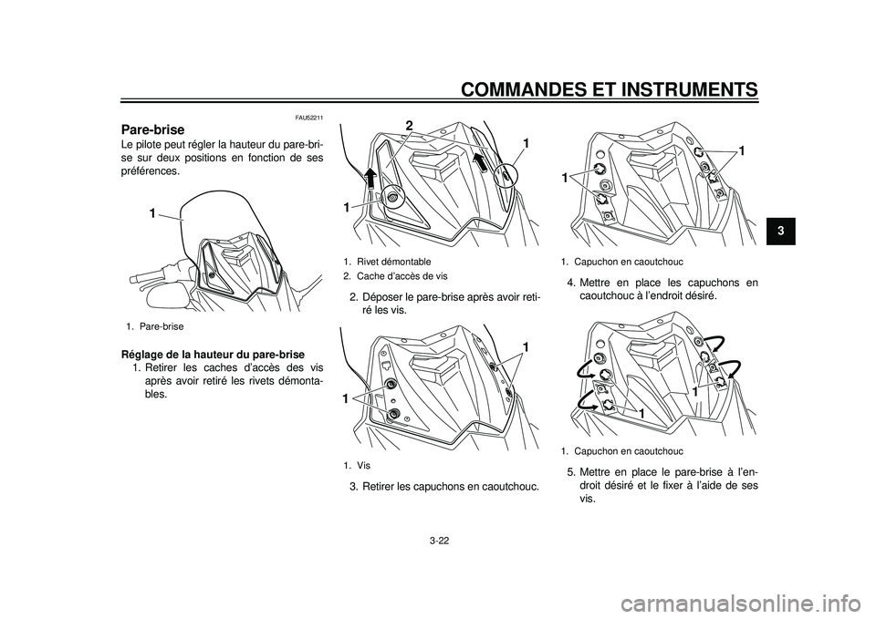 YAMAHA TMAX 2012 Notices Demploi (in French) COMMANDES ET INSTRUMENTS
3-22
234
5
6
7
8
9
FAU52211
Pare-brise Le pilote peut régler la hauteur du pare-bri-
se sur deux positions en fonction de ses
préférences.
Réglage de la hauteur du pare-br YAMAHA TMAX 2012 Notices Demploi (in French) COMMANDES ET INSTRUMENTS
3-22
234
5
6
7
8
9
FAU52211
Pare-brise Le pilote peut régler la hauteur du pare-bri-
se sur deux positions en fonction de ses
préférences.
Réglage de la hauteur du pare-br