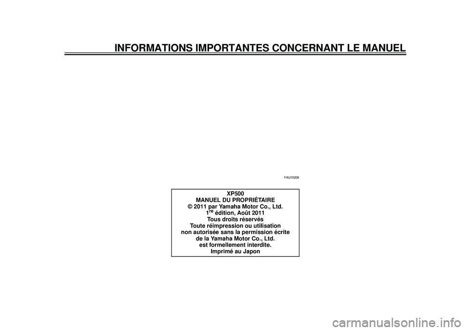 YAMAHA TMAX 2012  Notices Demploi (in French) INFORMATIONS IMPORTANTES CONCERNANT LE MANUEL
FAU10200
XP500
MANUEL DU PROPRIÉTAIRE
© 2011 par Yamaha Motor Co., Ltd.
1
re édition, Août 2011
Tous droits réservés
Toute réimpression ou utilisat