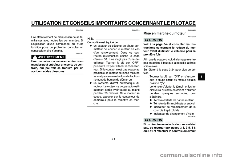 YAMAHA TMAX 2012  Notices Demploi (in French) 5-1
2
3
456
7
8
9
UTILISATION ET CONSEILS IMPORTANTS CONCERNANT LE PILOTAGE
FAU15951
Lire attentivement ce manuel afin de se fa-
miliariser avec toutes les commandes. Si
l’explication d’une comman