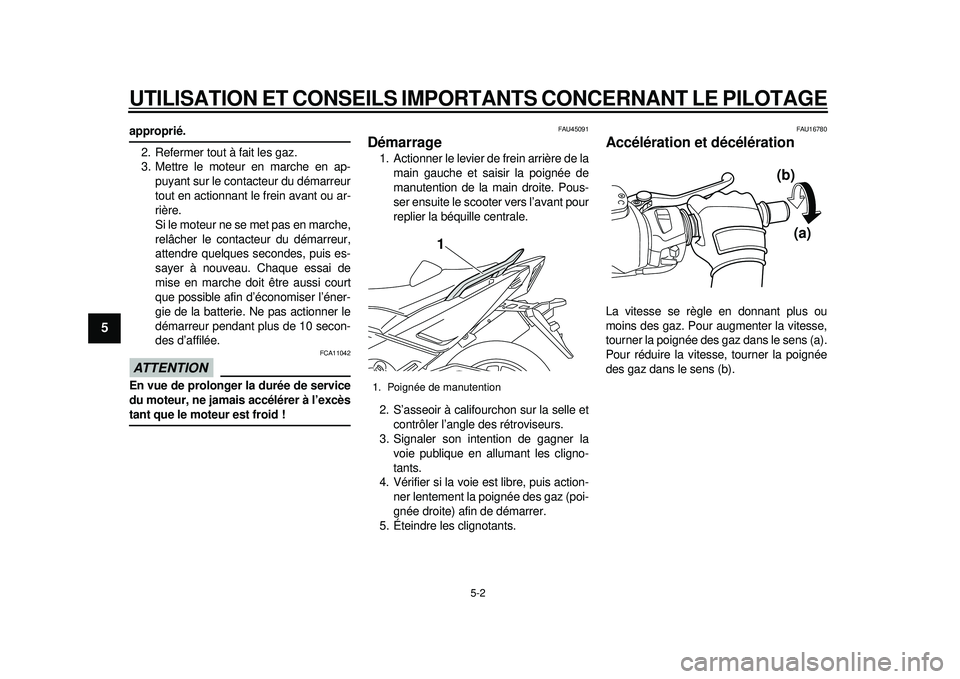 YAMAHA TMAX 2012 Notices Demploi (in French) UTILISATION ET CONSEILS IMPORTANTS CONCERNANT LE PILOTAGE
5-2
1
2
3
45
6
7
8
9
approprié.
2. Refermer tout à fait les gaz.
3. Mettre le moteur en marche en ap- puyant sur le contacteur du démarreur YAMAHA TMAX 2012 Notices Demploi (in French) UTILISATION ET CONSEILS IMPORTANTS CONCERNANT LE PILOTAGE
5-2
1
2
3
45
6
7
8
9
approprié.
2. Refermer tout à fait les gaz.
3. Mettre le moteur en marche en ap- puyant sur le contacteur du démarreur