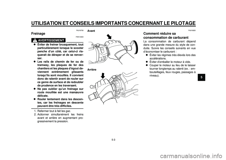 YAMAHA TMAX 2012 Notices Demploi (in French) UTILISATION ET CONSEILS IMPORTANTS CONCERNANT LE PILOTAGE
5-3
2
3
456
7
8
9
FAU16793
Freinage
AVERTISSEMENT
FWA10300
Éviter de freiner brusquement, tout
particulièrement lorsque le scooter
penc YAMAHA TMAX 2012 Notices Demploi (in French) UTILISATION ET CONSEILS IMPORTANTS CONCERNANT LE PILOTAGE
5-3
2
3
456
7
8
9
FAU16793
Freinage
AVERTISSEMENT
FWA10300
Éviter de freiner brusquement, tout
particulièrement lorsque le scooter
penc