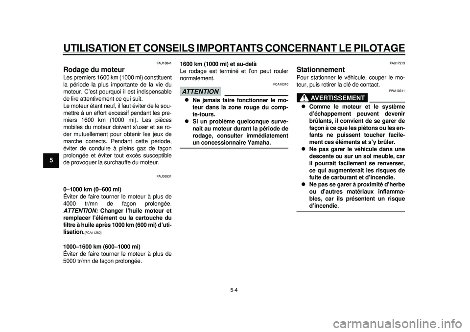 YAMAHA TMAX 2012 Notices Demploi (in French) UTILISATION ET CONSEILS IMPORTANTS CONCERNANT LE PILOTAGE
5-4
1
2
3
45
6
7
8
9
FAU16841
Rodage du moteur Les premiers 1600 km (1000 mi) constituent
la période la plus importante de la vie du
moteur. YAMAHA TMAX 2012 Notices Demploi (in French) UTILISATION ET CONSEILS IMPORTANTS CONCERNANT LE PILOTAGE
5-4
1
2
3
45
6
7
8
9
FAU16841
Rodage du moteur Les premiers 1600 km (1000 mi) constituent
la période la plus importante de la vie du
moteur.